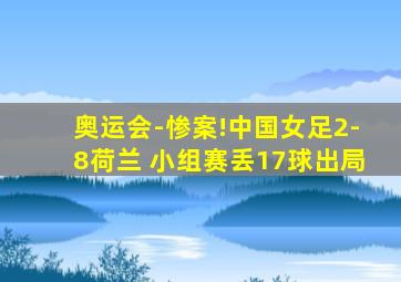 奥运会-惨案!中国女足2-8荷兰 小组赛丢17球出局